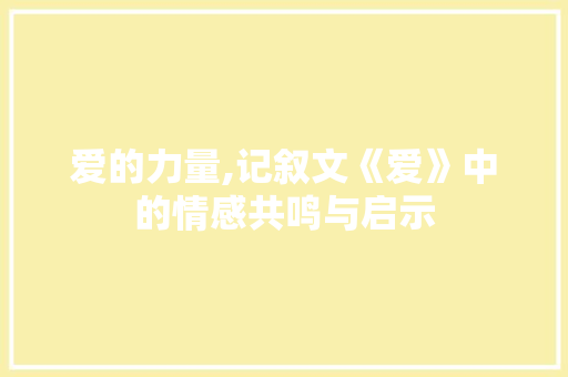 爱的力量,记叙文《爱》中的情感共鸣与启示