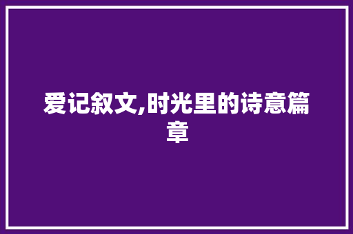 爱记叙文,时光里的诗意篇章