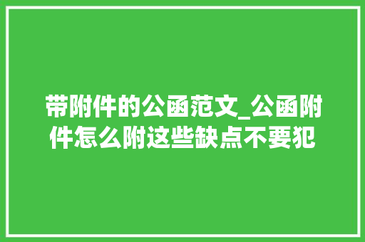 带附件的公函范文_公函附件怎么附这些缺点不要犯