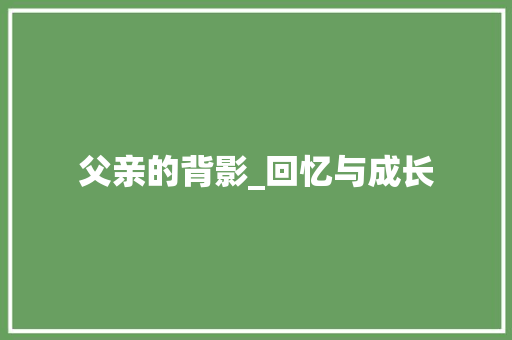 父亲的背影_回忆与成长