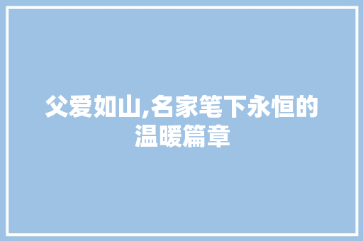 父爱如山,名家笔下永恒的温暖篇章