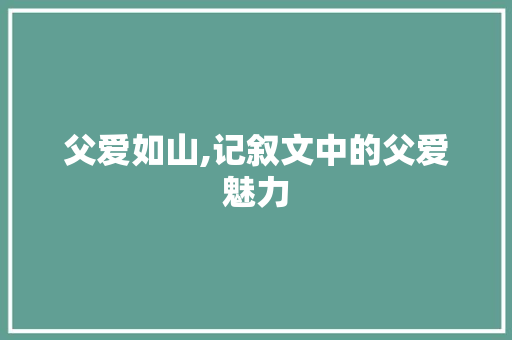 父爱如山,记叙文中的父爱魅力