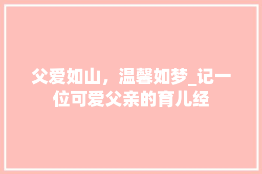 父爱如山，温馨如梦_记一位可爱父亲的育儿经