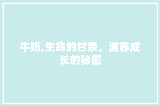 牛奶,生命的甘泉，滋养成长的秘密