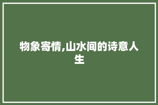 物象寄情,山水间的诗意人生