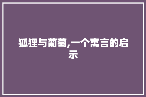 狐狸与葡萄,一个寓言的启示