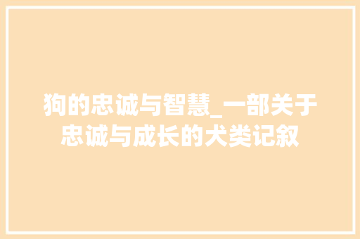 狗的忠诚与智慧_一部关于忠诚与成长的犬类记叙