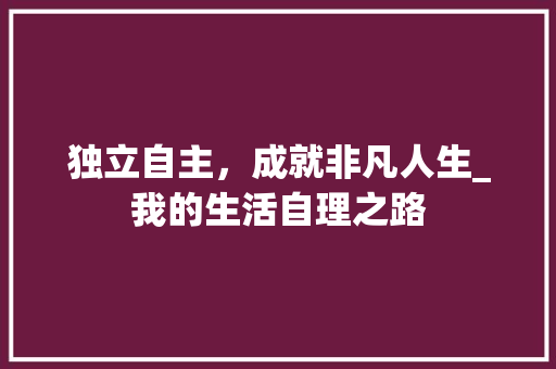 独立自主，成就非凡人生_我的生活自理之路