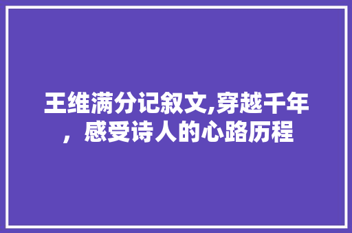 王维满分记叙文,穿越千年，感受诗人的心路历程