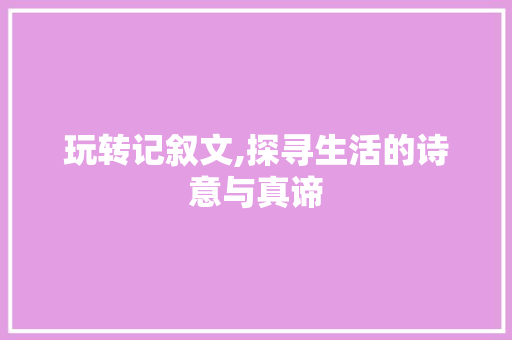 玩转记叙文,探寻生活的诗意与真谛