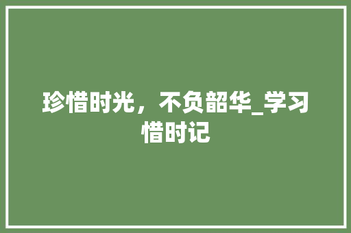 珍惜时光，不负韶华_学习惜时记