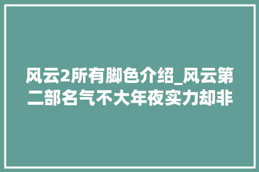 风云2所有脚色介绍_风云第二部名气不大年夜实力却非分特殊强大的武者你熟习几个