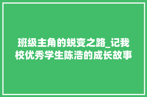 班级主角的蜕变之路_记我校优秀学生陈浩的成长故事