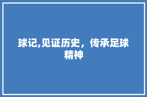 球记,见证历史，传承足球精神