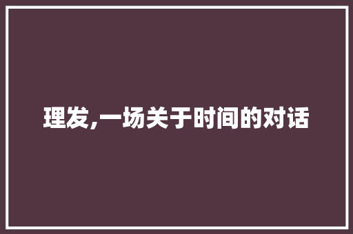 理发,一场关于时间的对话