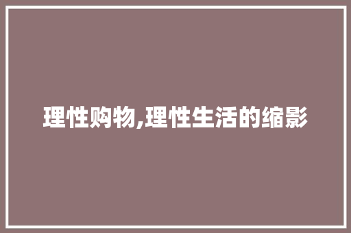 理性购物,理性生活的缩影