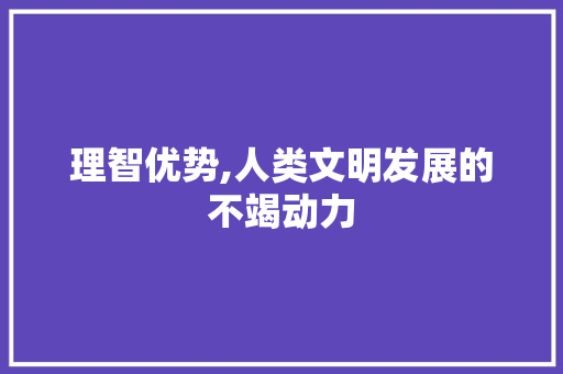 理智优势,人类文明发展的不竭动力