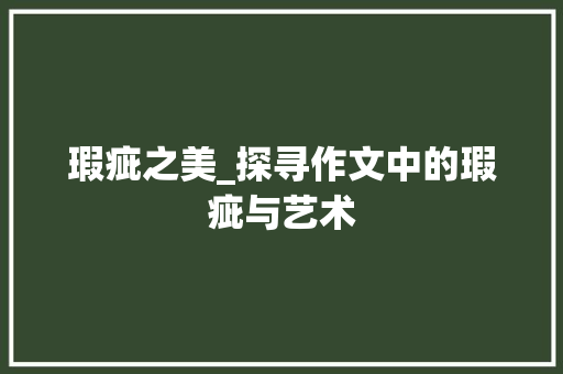 瑕疵之美_探寻作文中的瑕疵与艺术