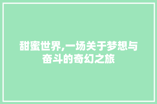 甜蜜世界,一场关于梦想与奋斗的奇幻之旅