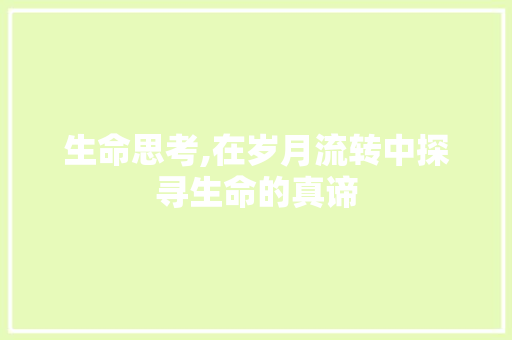 生命思考,在岁月流转中探寻生命的真谛