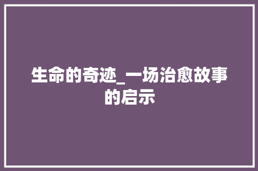 生命的奇迹_一场治愈故事的启示