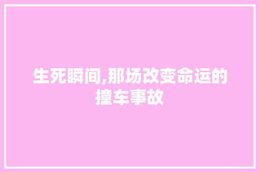 生死瞬间,那场改变命运的撞车事故