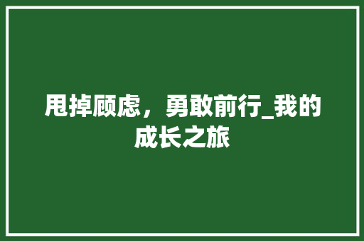 甩掉顾虑，勇敢前行_我的成长之旅