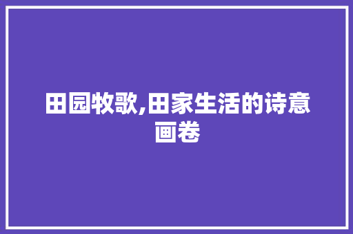 田园牧歌,田家生活的诗意画卷