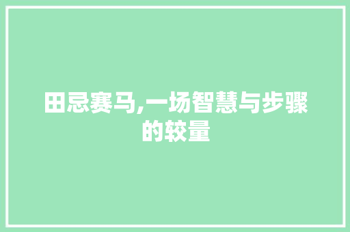 田忌赛马,一场智慧与步骤的较量