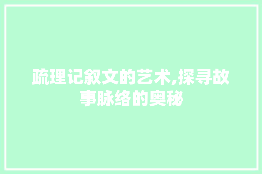 疏理记叙文的艺术,探寻故事脉络的奥秘