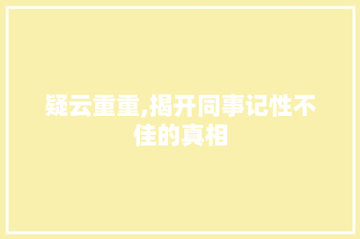 疑云重重,揭开同事记性不佳的真相