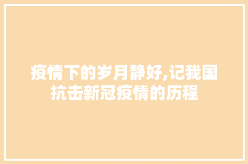 疫情下的岁月静好,记我国抗击新冠疫情的历程