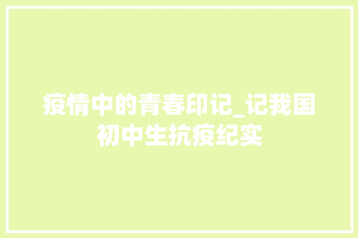 疫情中的青春印记_记我国初中生抗疫纪实