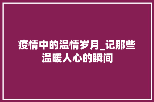 疫情中的温情岁月_记那些温暖人心的瞬间