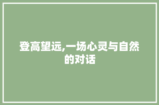 登高望远,一场心灵与自然的对话