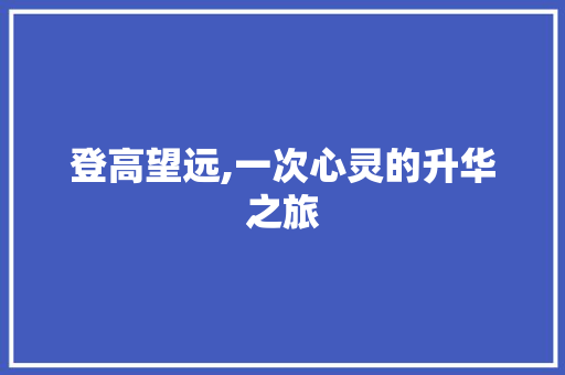 登高望远,一次心灵的升华之旅