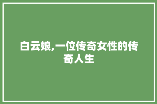 白云娘,一位传奇女性的传奇人生