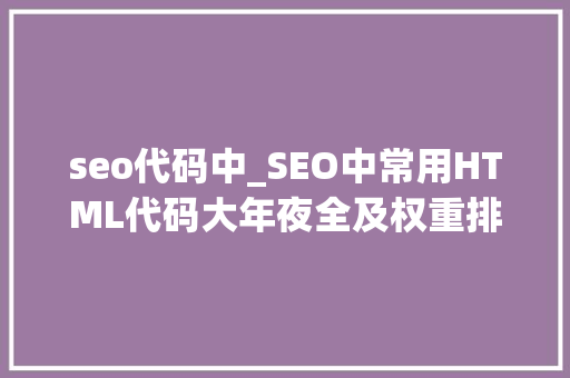 seo代码中_SEO中常用HTML代码大年夜全及权重排序