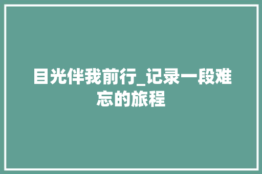 目光伴我前行_记录一段难忘的旅程