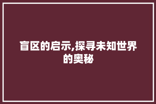 盲区的启示,探寻未知世界的奥秘