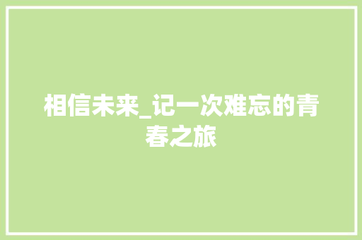 相信未来_记一次难忘的青春之旅