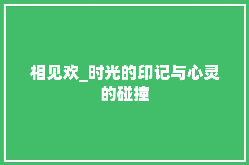 相见欢_时光的印记与心灵的碰撞