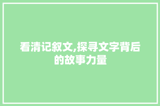 看清记叙文,探寻文字背后的故事力量