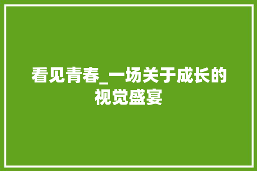 看见青春_一场关于成长的视觉盛宴