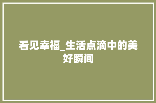 看见幸福_生活点滴中的美好瞬间