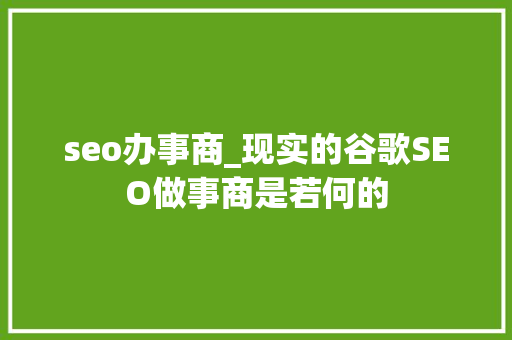 seo办事商_现实的谷歌SEO做事商是若何的