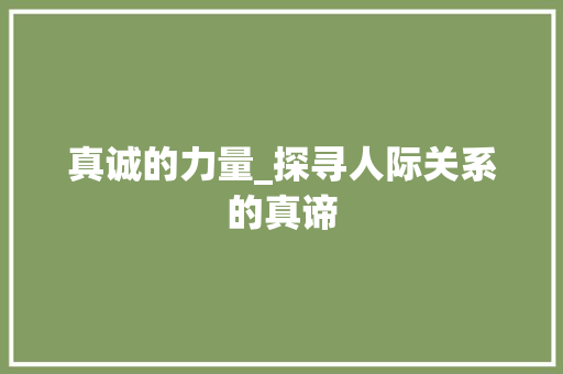 真诚的力量_探寻人际关系的真谛