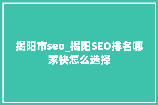 揭阳市seo_揭阳SEO排名哪家快怎么选择 申请书范文