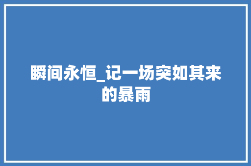 瞬间永恒_记一场突如其来的暴雨