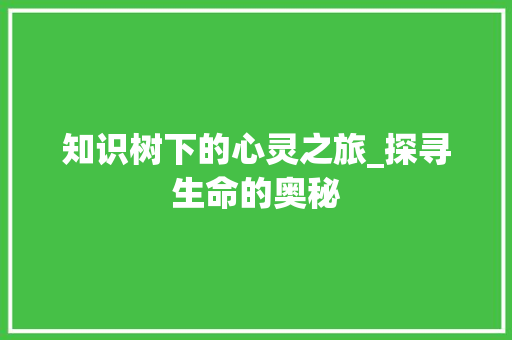 知识树下的心灵之旅_探寻生命的奥秘